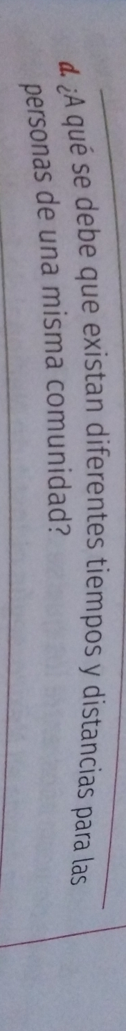¿A qué se debe que existan diferentes tiempos y distancias para las 
personas de una misma comunidad?