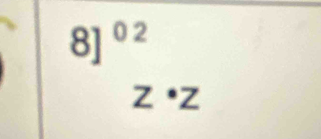 8]^02
z· z