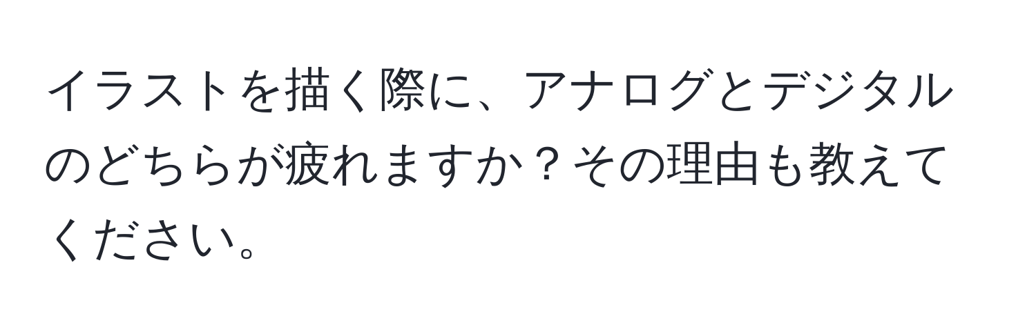 イラストを描く際に、アナログとデジタルのどちらが疲れますか？その理由も教えてください。