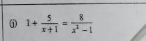 1+ 5/x+1 = 8/x^2-1 