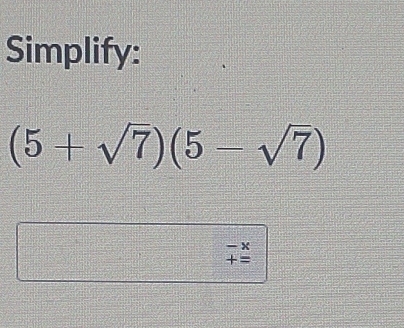 Simplify:
(5+sqrt(7))(5-sqrt(7))
- x
+ =