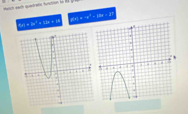 Match each quadratic function to its grap
f(x)=2x^2+12x+16
g(x)=-x^2-10x-27