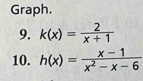 Graph. 
9. k(x)= 2/x+1 
10. h(x)= (x-1)/x^2-x-6 