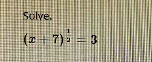 Solve.
(x+7)^ 1/2 =3