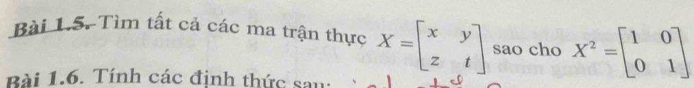 Tìm tất cả các ma trận thực X=beginbmatrix x&y z&tendbmatrix sao cho X^2=beginbmatrix 1&0 0&1endbmatrix
Bài 1.6. Tính các định thức sau: