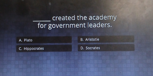 created the academy
for government leaders.
A. Plato B. Aristotle
C. Hippocrates D. Socrates