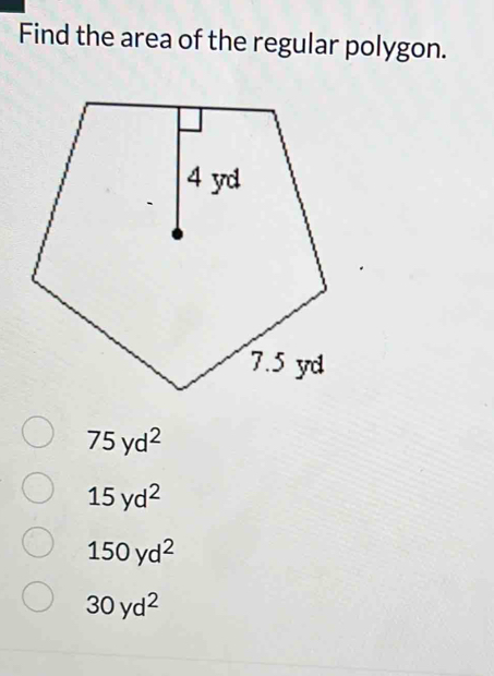 Find the area of the regular polygon.
75yd^2
15yd^2
150yd^2
30yd^2