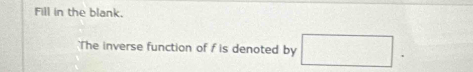 Fill in the blank. 
The inverse function of f is denoted by □  □ /□  
cos (-beta C)=frac 