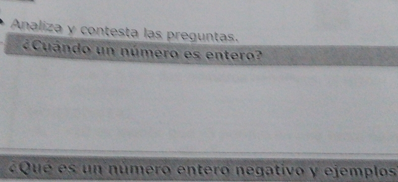 Analiza y contesta las preguntas. 
¿Cuándo un número es entero? 
Que es un número entero negativo y ejemplos