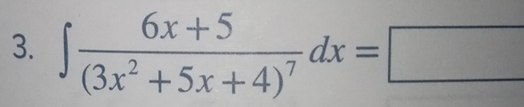 ∈t frac 6x+5(3x^2+5x+4)^7dx=□