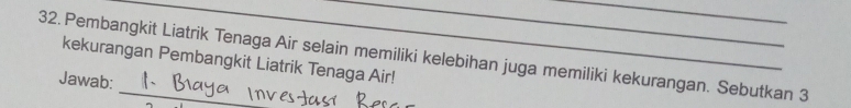 Pembangkit Liatrik Tenaga Air selain memiliki kelebihan juga memiliki kekurangan. Sebutkan 3
kekurangan Pembangkit Liatrik Tenaga Air! 
Jawab: