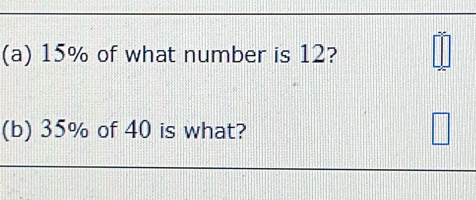 15% of what number is 12? 
(b) 35% of 40 is what?