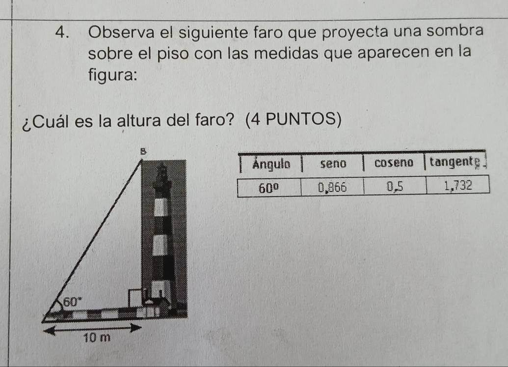 Observa el siguiente faro que proyecta una sombra
sobre el piso con las medidas que aparecen en la
figura:
¿Cuál es la altura del faro? (4 PUNTOS)