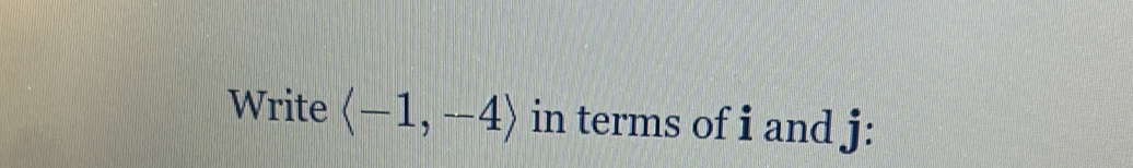 Write langle -1,-4rangle in terms of i and j :