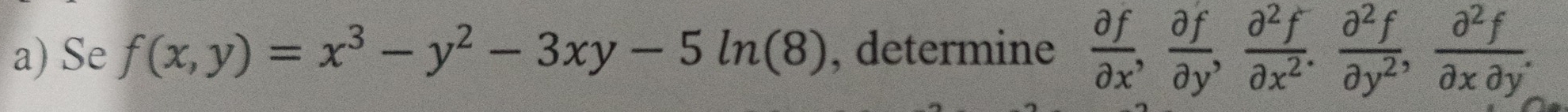 Se f(x,y)=x^3-y^2-3xy-5ln (8) , determine  partial f/partial x ,  partial f/partial y ,  partial^2f/partial x^2 .  partial^2f/partial y^2 ,  partial^2f/partial xpartial y .