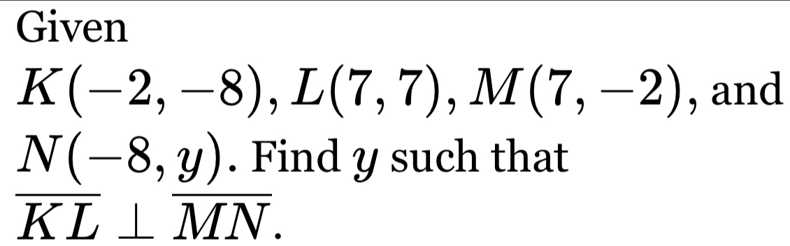 Given
K(-2,-8), L(7,7), M(7,-2) , and
 (N(-8,y).Fi)/KL 
nd y such that