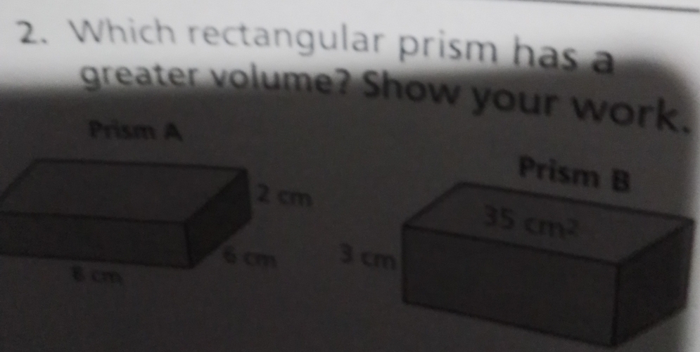 Which rectangular prism has a
greater volume? Show your work.
Prism A