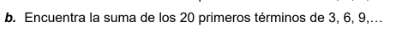 Encuentra la suma de los 20 primeros términos de 3, 6, 9,...