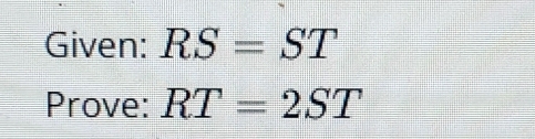 Given: RS=ST
Prove: RT=2ST