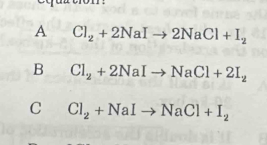 A Cl_2+2NaIto 2NaCl+I_2
B Cl_2+2NaIto NaCl+2I_2
C Cl_2+NaIto NaCl+I_2