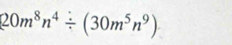 20m^8n^4/ (30m^5n^9)