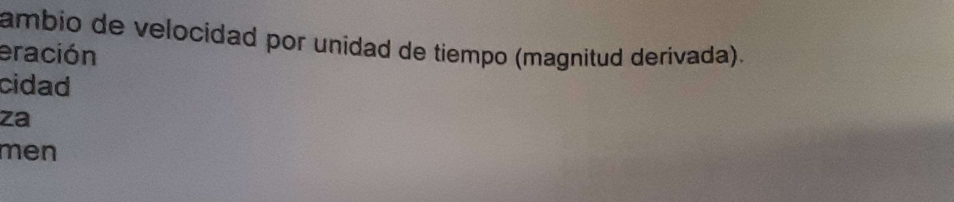 ambio de velocidad por unidad de tiempo (magnitud derivada). 
eración 
cidad 
za 
men