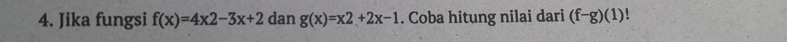 Jika fungsi f(x)=4x2-3x+2 dan g(x)=x2+2x-1. Coba hitung nilai dari (f-g)(1)