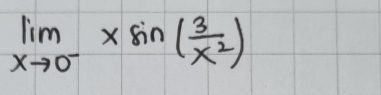 limlimits _xto 0^-xsin ( 3/x^2 )