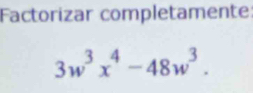 Factorizar completamente:
3w^3x^4-48w^3.