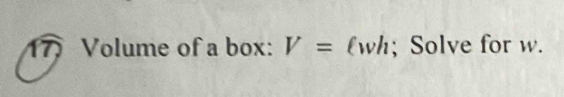 Volume of a box: V= (wh; Solve for w.