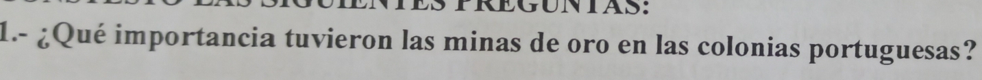 REGUNIAS: 
1.- ¿Qué importancia tuvieron las minas de oro en las colonias portuguesas?