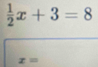  1/2 x+3=8
x=