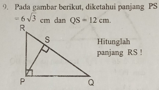 Pada gambar berikut, diketahui panjang PS
=6sqrt(3)cm dan QS=12cm. 
Hitunglah 
panjang RS!