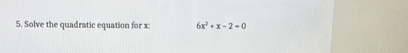 Solve the quadratic equation for x : 6x^2+x-2=0