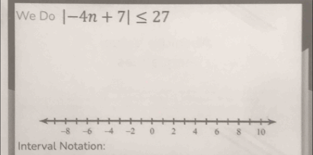 We Do |-4n+7|≤ 27
Interval Notation: