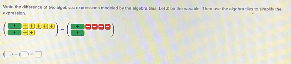 Write the difference of two algebraic expressions modeled by the algebra tiles. Let æ be the variable. Then use the algebra tiles to simplify the 
expression.
( ((+)/+  (+)/+  (+)/+  (+)/+ )
(□ )-(□ )=□