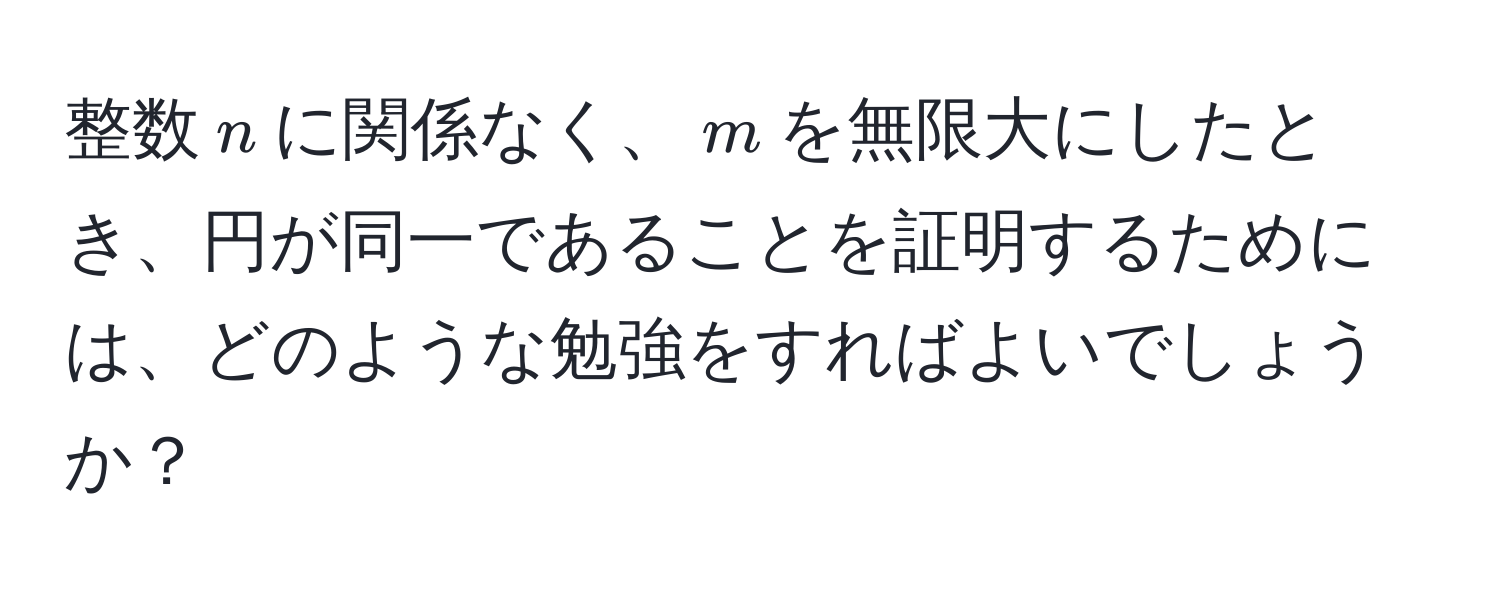 整数$n$に関係なく、$m$を無限大にしたとき、円が同一であることを証明するためには、どのような勉強をすればよいでしょうか？