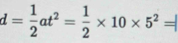 d= 1/2 at^2= 1/2 * 10* 5^2=|