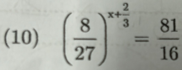 (10) ( 8/27 )^x+ 2/3 = 81/16 