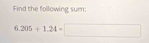 Find the following sum:
6.205+1.24=□