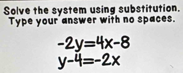 Solve the system using substitution. 
Type your answer with no spaces.