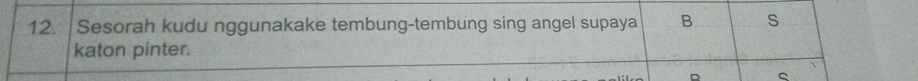 Sesorah kudu nggunakake tembung-tembung sing angel supaya B 
S 
katon pinter. 
Q 
S