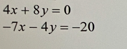 4x+8y=0
-7x-4y=-20