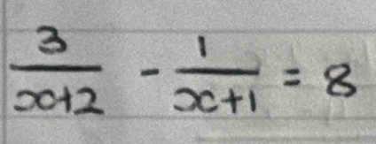  3/x+2 - 1/x+1 =8