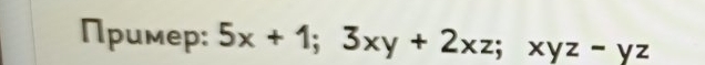 Пример: 5x+1;3xy+2xz; xyz-yz