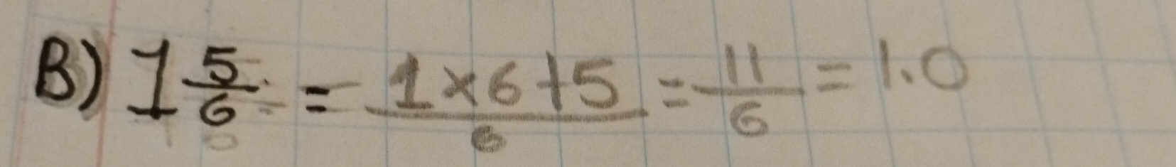 1 5/6 = (1* 6+5)/6 = 11/6 =1.0