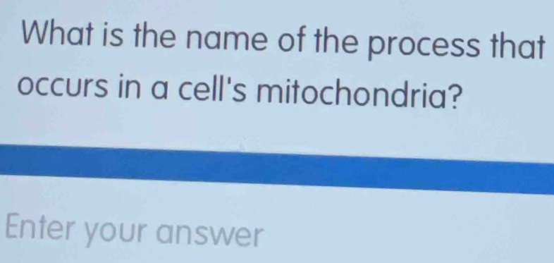 What is the name of the process that 
Enter your answer