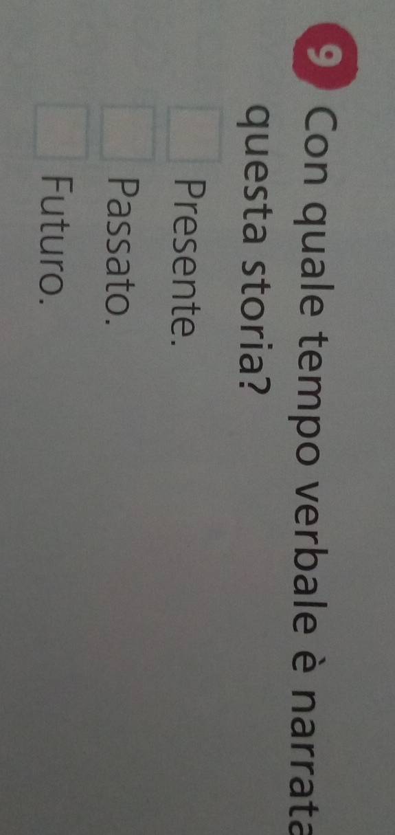 Con quale tempo verbale è narrata
questa storia?
Presente.
Passato.
Futuro.