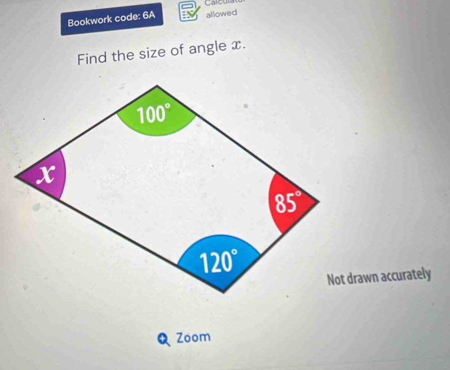 Calculat
Bookwork code: 6A allowed
Find the size of angle x.
Not drawn accurately
Zoom