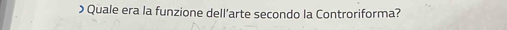 > Quale era la funzione dell’arte secondo la Controriforma?